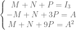 \left\{\begin{matrix} M+N+P=I_{3}\\ -M+N+3P=A\\ M+N+9P=A^{2}\end{matrix}\right. 
