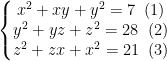 left{begin{matrix} x^2+xy+y^2=7;;(1)\ y^2+yz+z^2=28;;(2)\ z^2+zx+x^2=21;;(3) end{matrix}right.