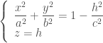 \left\{ \begin{array}{l} \dfrac{x^2}{a^2} + \dfrac{y^2}{b^2} = 1 - \dfrac{h^2}{c^2} \\ z=h \\ \end{array} \right. 