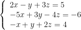 \left\{ \begin{array}{l} 2x - y  + 3z = 5 \\ -5x + 3y - 4z = -6 \\ -x + y + 2z = 4 \\ \end{array} \right.