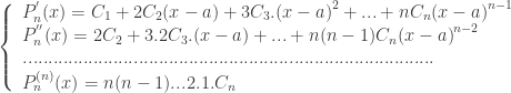 \left\{ \begin{array}{l} P_{n}^{'}(x) = C_1 + 2C_2(x-a) + 3C_3.{(x-a)}^2 + ... + nC_n{(x-a)}^{n-1} \\ P_{n}^{''}(x) = 2C_2+3.2C_3.(x-a) + ... + n(n-1)C_n{(x-a)}^{n-2} \\ .................................................................................. \\ P_{n}^{(n)}(x) = n(n-1)...2.1.C_n \\ \end{array} \right. 