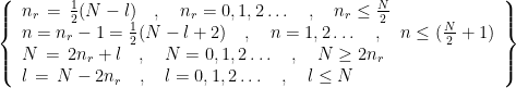 \left\{ \begin{array}{l} n_r \, = \, \frac{1}{2}(N-l) \quad , \quad n_r=0,1,2\ldots \quad , \quad n_r \le \frac{N}{2} \\ n = n_r-1= \frac{1}{2}(N-l+2) \quad , \quad n=1,2\ldots \quad , \quad n \le (\frac{N}{2}+1) \\ N \, = \, 2n_r + l \quad , \quad N=0,1,2\ldots \quad , \quad N \ge 2n_r \\ l \, = \, N-2n_r \quad , \quad l=0,1,2\ldots \quad , \quad l \le N \end{array} \right\}