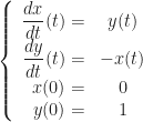 \left\{ \begin{array}{rcl} \dfrac{dx}{dt}(t) =  & y(t) \\ \dfrac{dy}{dt}(t) = &  -x(t) \\ x(0) = & 0 \\ y(0) = & 1 \end{array} \right.