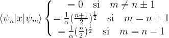 \left\langle \psi_n |x| \psi_m \right\rangle \left \{ \begin{matrix} =0\quad \mbox{si}\quad m\ne n\pm 1  \\ =\frac{1}{\alpha}(\frac{n+1}{2})^{\frac{1}{2}}\quad \mbox{si}\quad m= n+1  \\ =\frac{1}{\alpha}(\frac{n}{2})^{\frac{1}{2}}\quad \mbox{si}\quad m= n-1 \end{matrix}\right.
