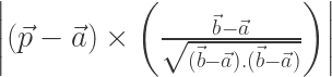 \left|(\vec{p}-\vec{a})\times\left(\frac{\vec{b}-\vec{a}}{\sqrt{(\vec{b}-\vec{a}).(\vec{b}-\vec{a})}}\right)\right|