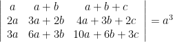 \left|\begin{array}{ccc}{a} & {a+b} & {a+b+c} \\ {2 a} & {3 a+2 b} & {4 a+3 b+2 c} \\ {3 a} & {6 a+3 b} & {10 a+6 b+3 c}\end{array}\right|=a^{3}
