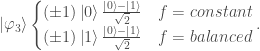 \left|\varphi_3\right> \begin{cases}  (\pm 1) \left|0\right> \frac{\left|0\right> - \left|1\right>}{ \sqrt{2}}  & f = constant \\  (\pm 1) \left|1\right> \frac{\left|0\right> - \left|1\right>}{ \sqrt{2}} & f = balanced \end{cases} .
