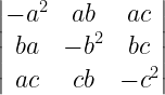 left| begin{matrix} { -a }^{ 2 } & ab & ac \ ba & { -b }^{ 2 } & bc \ ac & cb & { -c }^{ 2 } end{matrix} right| 