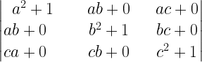 left| begin{matrix} { a }^{ 2 }+1 & quad ab+0 & quad ac+0 \ ab+0quad & quad b^{ 2 }+1 & quad bc+0 \ ca+0quad & quad cb+0 & quad { c }^{ 2 }+1 end{matrix} right| 