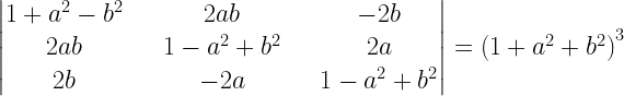 left| begin{matrix} 1+{ a }^{ 2 }-{ b }^{ 2 } & quad 2ab & quad -2b \ 2ab & quad 1-{ a }^{ 2 }+{ b }^{ 2 } & quad 2a \ 2b & quad -2a & quad 1-{ a }^{ 2 }+{ b }^{ 2 } end{matrix} right| ={ (1+{ a }^{ 2 }+{ b }^{ 2 }) }^{ 3 } 