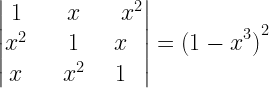 left| begin{matrix} 1 & quad x & { quad x }^{ 2 } \ { x }^{ 2 } & quad 1 & x \ x & { quad x }^{ 2 } & 1 end{matrix} right| ={ { (1-x }^{ 3 }) }^{ 2 } 