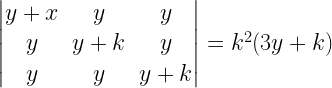 left| begin{matrix} y+x & y & y \ y & y+k & y \ y & y & y+k end{matrix} right| ={ k }^{ 2 }(3y+k) 