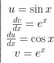 \left| {\begin{array}{*{20}{c}}  {u = \sin x} \\   {\frac{{dv}}{{dx}} = {e^x}} \\   {\frac{{du}}{{dx}} = \cos x} \\  {v = {e^x}} \end{array}} \right. 