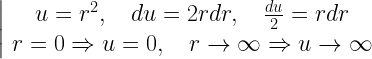 \left| {\begin{array}{*{20}{c}}  {u = {r^2},\quad du = 2rdr,\quad \frac{{du}}{2} = rdr} \\   {r = 0 \Rightarrow u = 0,\quad r \to \infty  \Rightarrow u \to \infty } \end{array}} \right.  