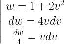 \left| {\begin{array}{*{20}{c}} {w = 1 + 2{v^2}} \\ {dw = 4vdv} \\ {\frac{{dw}}{4} = vdv} \end{array}} \right. 