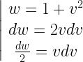 \left| {\begin{array}{*{20}{c}}   {w = 1 + {v^2}} \\   {dw = 2vdv} \\   {\frac{{dw}}{2} = vdv} \end{array}} \right. 