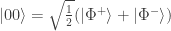 \left|00\right> = \sqrt{\frac{1}{2}} (\left|\Phi^+\right> + \left| \Phi^-\right>)