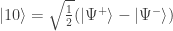 \left|10\right> = \sqrt{\frac{1}{2}} (\left|\Psi^+\right> - \left| \Psi^-\right>)