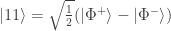 \left|11\right> = \sqrt{\frac{1}{2}} (\left|\Phi^+\right> - \left| \Phi^-\right>)