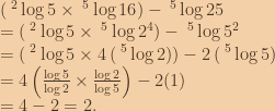 \left ( \:^2\log{5}\times \:^5\log{16} \right )-\:^5\log{25}\\=\left ( \:^2\log{5}\times \:^5\log{2^4} \right )-\:^5\log{5^2}\\=\left ( \:^2\log{5}\times 4\left (\:^5\log{2}  \right ) \right )-2\left (\:^5\log{5}  \right )\\=4\left ( \frac{\log{5}}{\log{2}}\times \frac{\log{2}}{\log{5}} \right )-2(1)\\=4-2=2. 