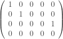 \left ( \begin{array}{ccccc} 1 & 0 & 0 & 0 & 0 \\ 0 & 1 & 0 & 0 & 0 \\ 0 & 0 & 0 & 0 & 1 \\ 0 & 0 & 0 & 0 & 0 \\ \end{array} \right ) 