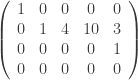 \left ( \begin{array}{ccccc} 1 & 0 & 0 & 0 & 0 \\ 0 & 1 & 4 & 10 & 3 \\ 0 & 0 & 0 & 0 & 1 \\ 0 & 0 & 0 & 0 & 0 \\ \end{array} \right ) 
