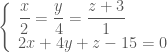 \left \{ \begin{array}{l} \dfrac{x}{2}=\dfrac{y}{4}=\dfrac{z+3}{1} \\2x+4y+z-15=0 \end{array} \right.