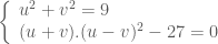\left \{ \begin{array}{l} u^2+v^2=9 \\ (u+v).(u-v)^2-27 = 0 \end{array} \right.