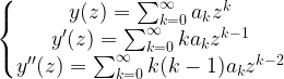 \left \{ \begin{matrix} y(z)=\sum_{k=0}^{\infty}a_kz^k  \\ y'(z)=\sum_{k=0}^{\infty}ka_kz^{k-1}  \\ y''(z)=\sum_{k=0}^{\infty}k(k-1)a_kz^{k-2} \end{matrix}\right.