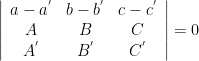 \left | \begin{array}{ccc} a-a^{'} & b-b^{'} & c-c^{'} \\ A & B & C \\ A^{'} & B^{'} & C^{'} \end{array}\right |=0