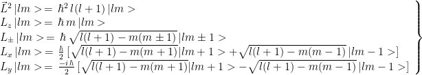 \left. \begin{array}{l} \vec{L}^2 \, |lm> \,=\,\hbar^2 \,l(l+1) \,|lm> \\  L_{z} \, |lm> \,=\,\hbar \,m \,|lm> \\  L_{\pm} \, |lm> \,=\,\hbar \,\sqrt{l(l+1)-m(m \pm 1)} \,|lm \pm 1> \\  L_{x} \, |lm> \,=\,\frac{\hbar}{2} \, [\sqrt{l(l+1)-m(m + 1)}|lm +1> + \sqrt{l(l+1)-m(m - 1)} \,|lm - 1>] \\  L_{y} \, |lm> \,=\,\frac{-i\, \hbar}{2} \, [\sqrt{l(l+1)-m(m + 1)}|lm +1> - \sqrt{l(l+1)-m(m - 1)} \,|lm - 1>]  \end{array} \right\}