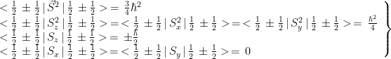 \left. \begin{array}{l}  < \frac{1}{2}\, \pm \frac{1}{2}\, | \, \vec{S}^2\, | \, \frac{1}{2}\, \pm \frac{1}{2}> \, = \, \frac{3}{4}\hbar^2\\  < \frac{1}{2}\, \pm \frac{1}{2}\, | \, S_z^2\, | \, \frac{1}{2}\, \pm \frac{1}{2}> \, = \, < \frac{1}{2}\, \pm \frac{1}{2} \, | \, S_x^2\, |\, \frac{1}{2}\, \pm \frac{1}{2}> \, = \, < \frac{1}{2}\, \pm \frac{1}{2} \, | \, S_y^2\, | \, \frac{1}{2}\, \pm \frac{1}{2}> \, = \, \frac{\hbar^2}{4} \\  < \frac{1}{2}\, \pm \frac{1}{2} \, | \, S_z\, | \, \frac{1}{2}\, \pm \frac{1}{2}> \, = \, \pm \frac{\hbar}{2} \\  < \frac{1}{2}\, \pm \frac{1}{2} \, | \, S_x\, | \, \frac{1}{2}\, \pm \frac{1}{2}> \, = \, < \frac{1}{2}\, \pm \frac{1}{2} \, | \, S_y\, | \, \frac{1}{2}\, \pm \frac{1}{2}> \, = \, 0 \end{array} \right\}