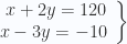 \left. \begin{array}{rcl} x+2y=120 \\ x-3y=-10 \end{array} \right \}