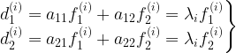 \left. \begin{matrix} d_1^{(i)}=a_{11}f^{(i)}_1+a_{12}f^{(i)}_2=\lambda_if^{(i)}_1 \\ d_2^{(i)}=a_{21}f^{(i)}_1+a_{22}f^{(i)}_2=\lambda_if^{(i)}_2 \end{matrix}\right \}