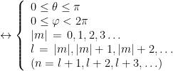\leftrightarrow \left\{ \begin{array}{l} 0 \le \theta \le \pi \\  0 \le \varphi < 2\pi \\ |m|\,=\,0,1,2,3\ldots \\  l\,=\, |m|,|m|+1,|m|+2,\ldots \\ (n=l+1,l+2,l+3,\ldots) \end{array} \right.