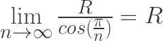 \lim\limits_{n \to \infty} \frac{R}{cos(\frac{\pi}{n})} = R