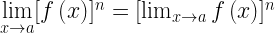 \lim\limits_{x \to a}[f\left ( x \right )]^{n} = [\lim_{x \to a} f\left ( x \right )]^{n}