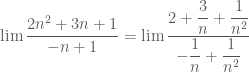 \lim \dfrac{{ 2{n^2} + 3n + 1}}{{-n + 1}} = \lim \dfrac{{ 2 + \dfrac{3}{n} + \dfrac{1}{n^2}}}{{-\dfrac{1}{n} + \dfrac{1}{n^2}}}