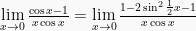 \lim \limits_{x \to 0} \frac{\cos x - 1}{x \cos x} = \lim \limits_{x \to 0} \frac{1 - 2 \sin^2 \frac{1}{2}x - 1}{x \cos x} 