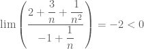 \lim  {\left( {\dfrac{{2 + \dfrac{3}{n} + \dfrac{1}{{{n^2}}}}}{{ - 1 + \dfrac{1}{n}}}} \right)} = -2 < 0