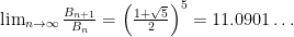 \lim_{n \to \infty} \frac{B_{n+1}}{B_n} = \left(\frac{1+\sqrt{5}}{2}\right)^5 = 11.0901\dots