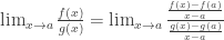 \lim_{x\rightarrow a}\frac{f(x)}{g(x)}=\lim_{x\rightarrow a}\frac{\frac{f(x)-f(a)}{x-a}}{\frac{g(x)-g(a)}{x-a}}