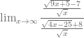 \lim_{x \to \infty} \dfrac{\frac{\sqrt{9x+5} - 7}{\sqrt{x}}}{\frac{\sqrt{4x-25} + 8}{\sqrt{x}}}
