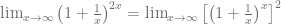\lim_{x \to \infty} \left( 1 + \frac{1}{x}\right)^{2x} = \lim_{x \to \infty} \left[ \left( 1 + \frac{1}{x}\right)^x \right]^2