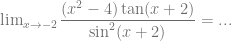 \lim_{x \to -2} \dfrac{(x^2-4) \tan (x+2)}{\sin^2 (x+2)} = ...