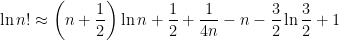 \ln n! \approx \left(n + \displaystyle \frac{1}{2} \right) \ln n +\displaystyle \frac{1}{2} + \frac{1}{4n} - n - \displaystyle \frac{3}{2} \ln \frac{3}{2} + 1