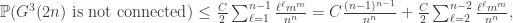 \mathbb{P}(G^3(2n) \text{ is not connected}) \le \frac{C}{2}\sum_{\ell=1}^{n-1} \frac{\ell^\ell m^m}{n^n} = C \frac{(n-1)^{n-1}}{n^n} + \frac{C}{2}\sum_{\ell=2}^{n-2} \frac{\ell^\ell m^m}{n^n},