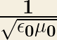 \mathbf{\frac{1}{\sqrt{\epsilon{_0}\mu{_0}}}} 