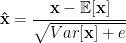 \mathbf{\hat{x}}=\dfrac{\mathbf{x}-\mathbb{E}[\mathbf{x}]}{\sqrt{Var[\mathbf{x}]+e}} 