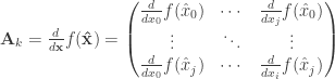 \mathbf{A}_k = \frac{d}{d\mathbf{x}}f(\mathbf{\hat{x}}) = \begin{pmatrix}\frac{d}{dx_0}f(\hat{x}_0) & \cdots & \frac{d}{dx_j}f(\hat{x}_0) \\ \vdots & \ddots & \vdots \\ \frac{d}{dx_0}f(\hat{x}_j) & \cdots & \frac{d}{dx_i}f(\hat{x}_j) \end{pmatrix}